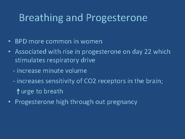 Breathing and Progesterone • BPD more common in women • Associated with rise in