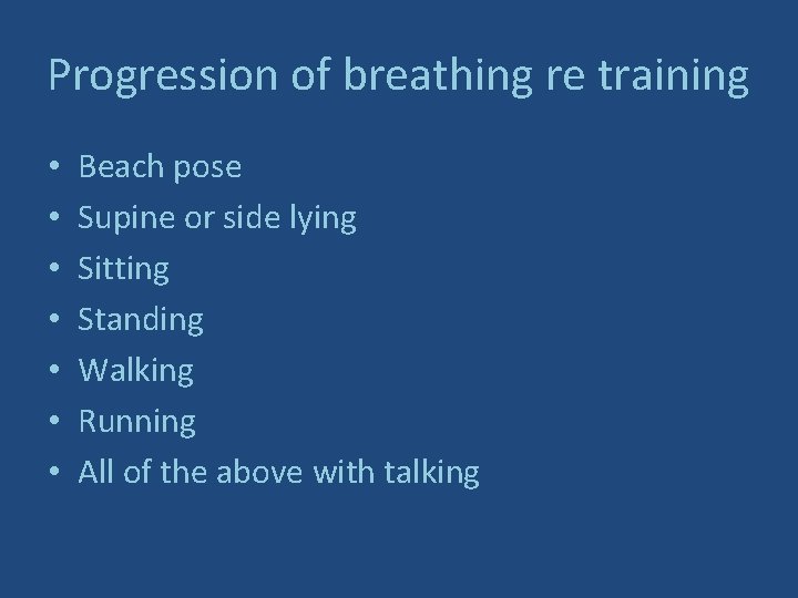 Progression of breathing re training • • Beach pose Supine or side lying Sitting