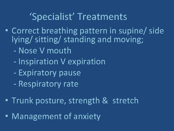 ‘Specialist’ Treatments • Correct breathing pattern in supine/ side lying/ sitting/ standing and moving;