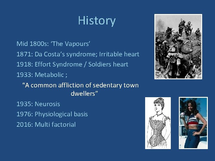 History Mid 1800 s: ‘The Vapours’ 1871: Da Costa’s syndrome; Irritable heart 1918: Effort