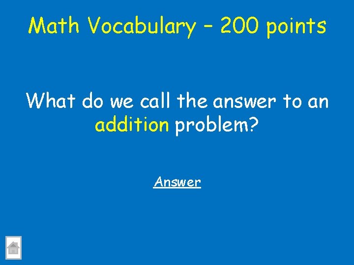 Math Vocabulary – 200 points What do we call the answer to an addition