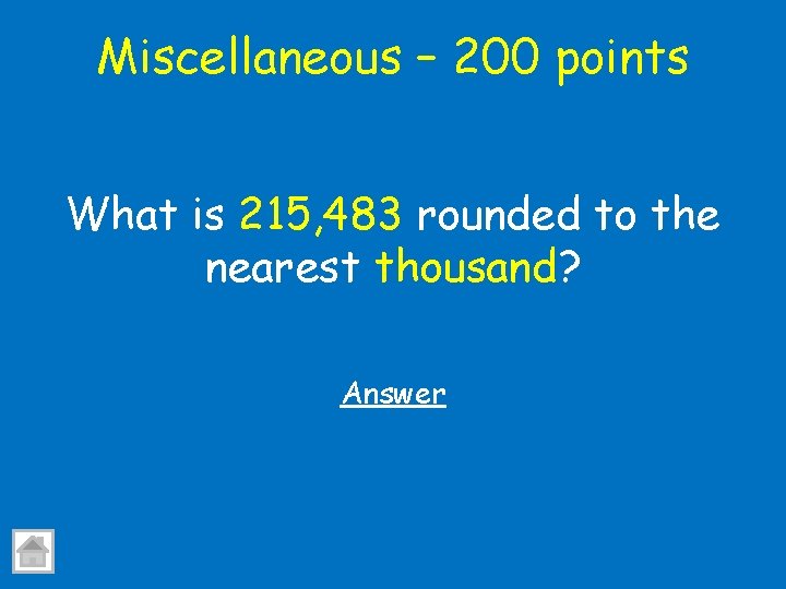 Miscellaneous – 200 points What is 215, 483 rounded to the nearest thousand? Answer