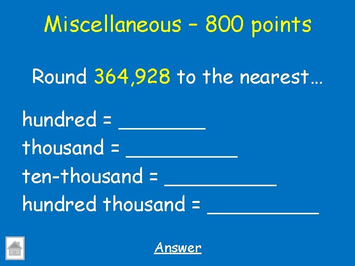 Miscellaneous – 800 points Round 364, 928 to the nearest… hundred = _______ thousand