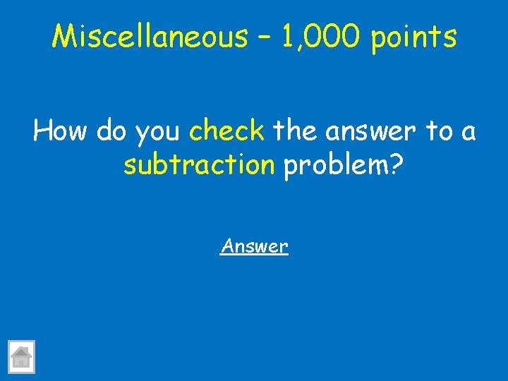 Miscellaneous – 1, 000 points How do you check the answer to a subtraction