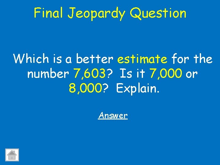 Final Jeopardy Question Which is a better estimate for the number 7, 603? Is