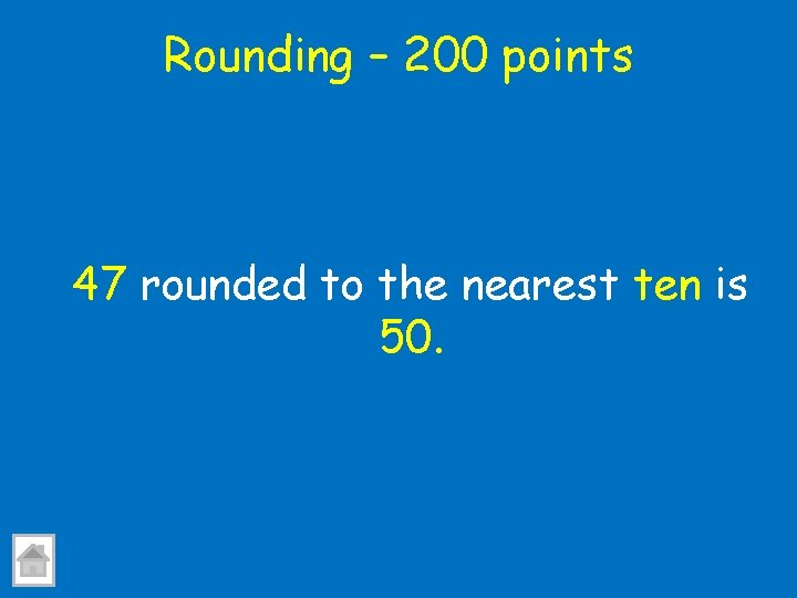 Rounding – 200 points 47 rounded to the nearest ten is 50. 