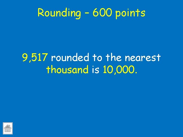 Rounding – 600 points 9, 517 rounded to the nearest thousand is 10, 000.