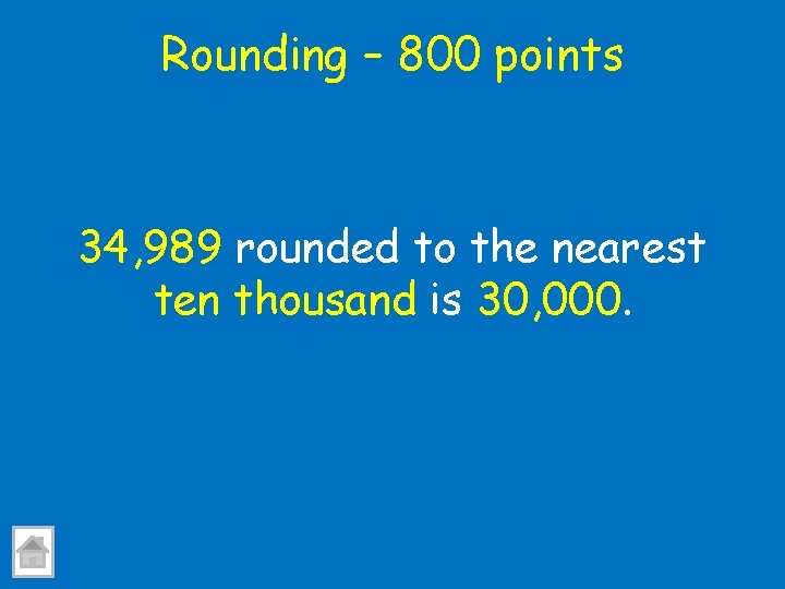 Rounding – 800 points 34, 989 rounded to the nearest ten thousand is 30,