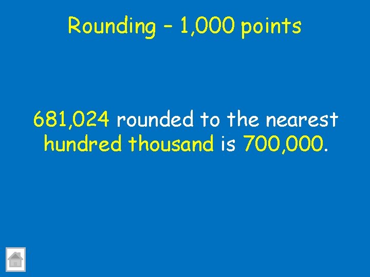 Rounding – 1, 000 points 681, 024 rounded to the nearest hundred thousand is