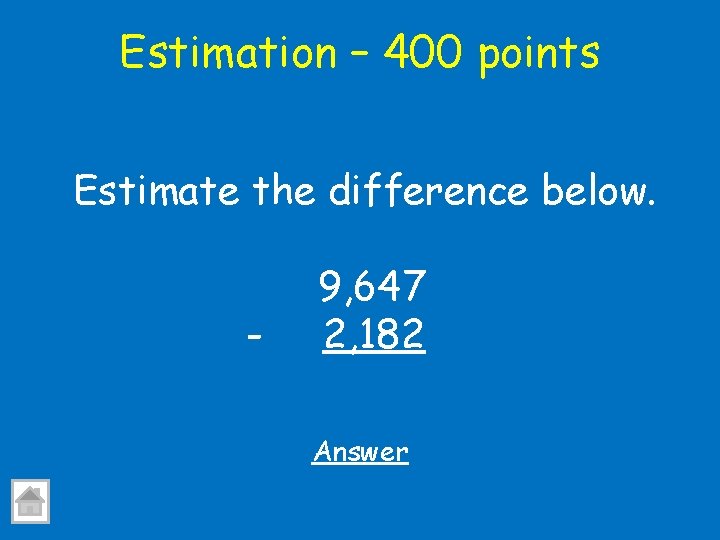 Estimation – 400 points Estimate the difference below. - 9, 647 2, 182 Answer