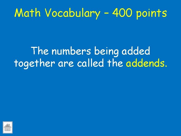 Math Vocabulary – 400 points The numbers being added together are called the addends.