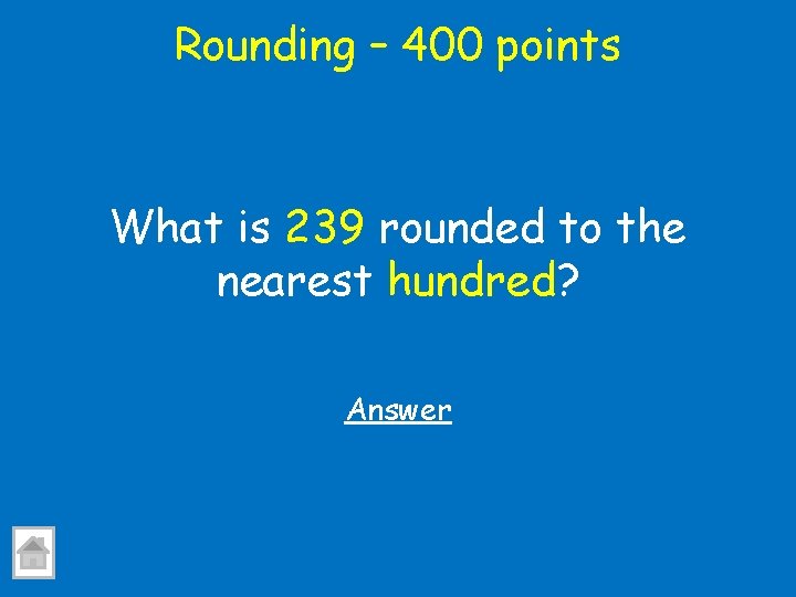 Rounding – 400 points What is 239 rounded to the nearest hundred? Answer 