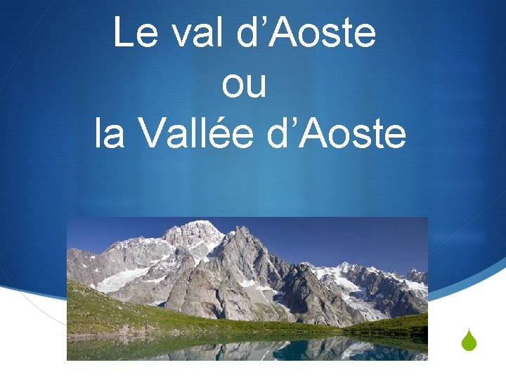 Le val d’Aoste ou la Vallée d’Aoste S 