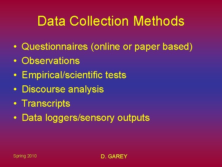 Data Collection Methods • • • Questionnaires (online or paper based) Observations Empirical/scientific tests Data Collection Methods • • • Questionnaires (online or paper based) Observations Empirical/scientific tests
