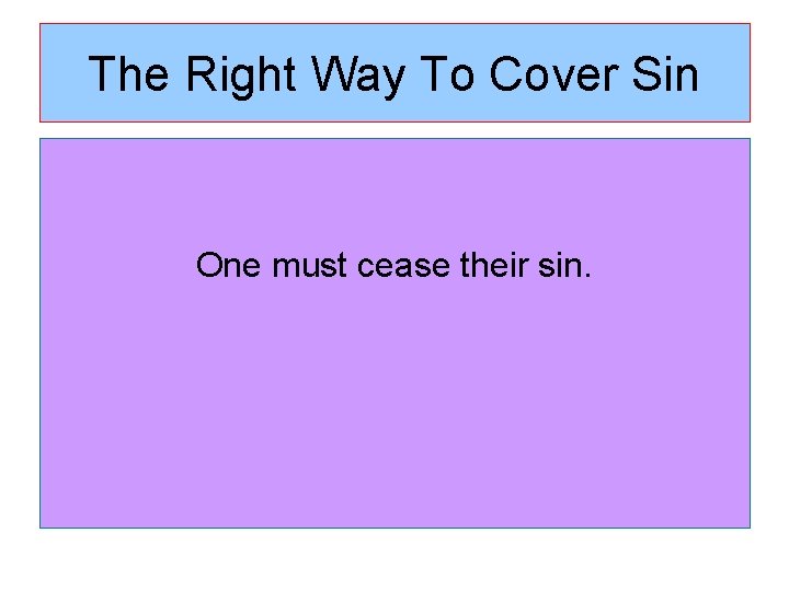 The Right Way To Cover Sin One must cease their sin. 