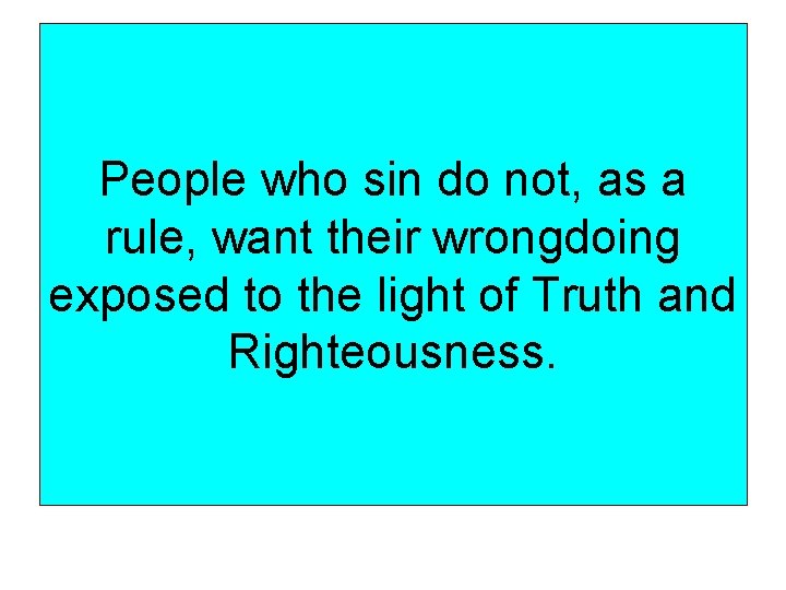 People who sin do not, as a rule, want their wrongdoing exposed to the