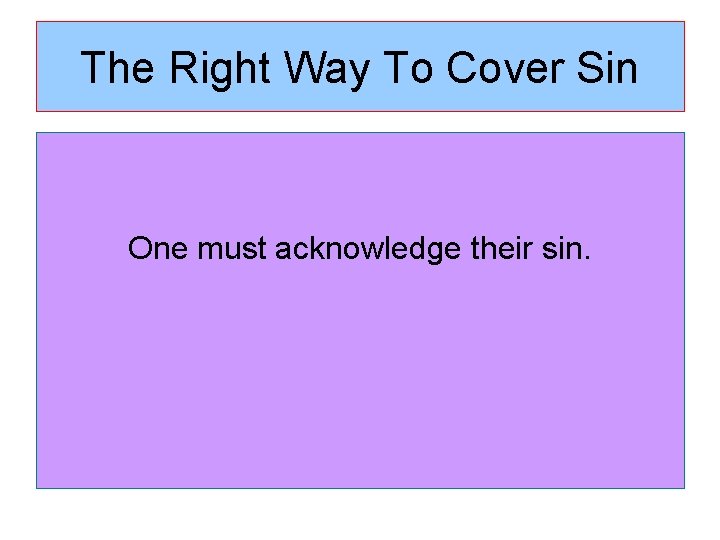 The Right Way To Cover Sin One must acknowledge their sin. 