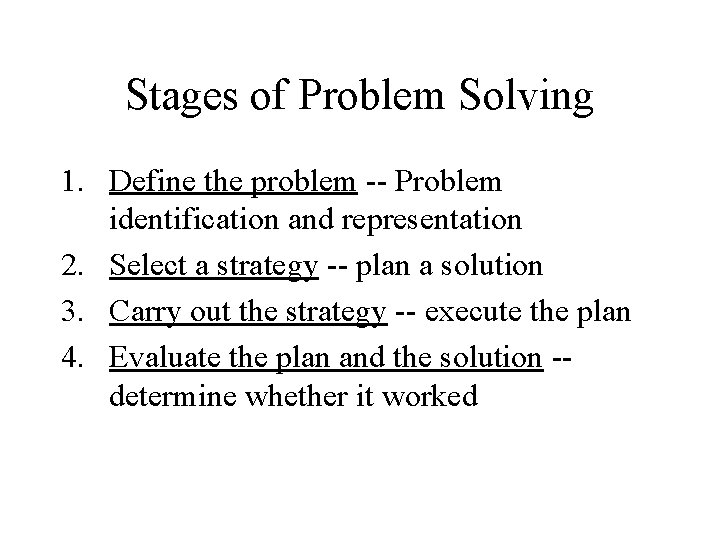 Stages of Problem Solving 1. Define the problem -- Problem identification and representation 2.