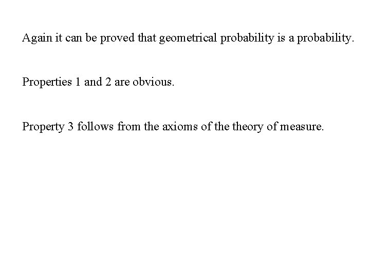 Again it can be proved that geometrical probability is a probability. Properties 1 and