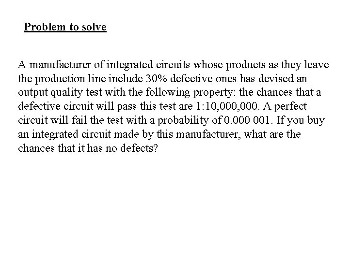 Problem to solve A manufacturer of integrated circuits whose products as they leave the