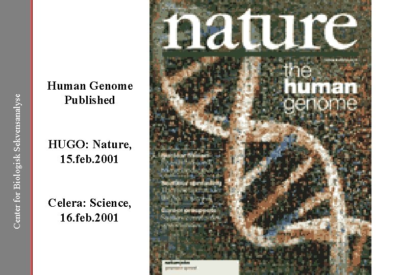 Center for Biologisk Sekvensanalyse Human Genome Published HUGO: Nature, 15. feb. 2001 Celera: Science,