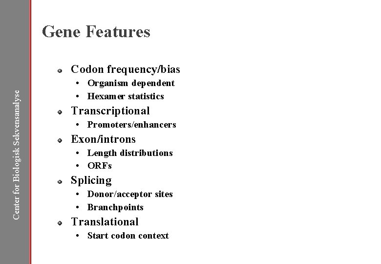 Gene Features Center for Biologisk Sekvensanalyse Codon frequency/bias • Organism dependent • Hexamer statistics