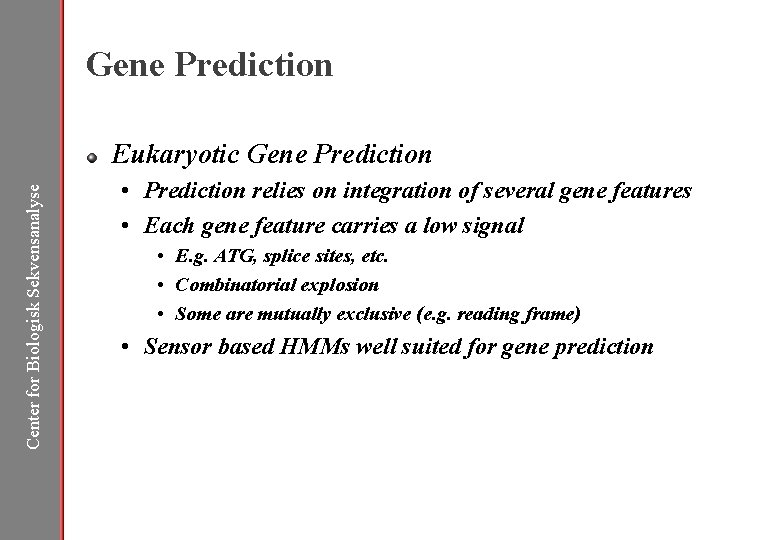 Gene Prediction Center for Biologisk Sekvensanalyse Eukaryotic Gene Prediction • Prediction relies on integration