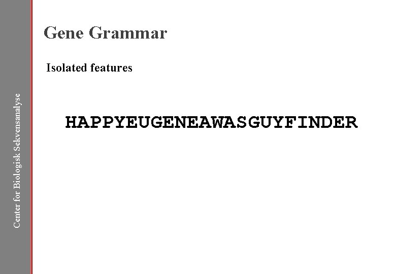 Gene Grammar Center for Biologisk Sekvensanalyse Isolated features HAPPYEUGENEAWASGUYFINDER 