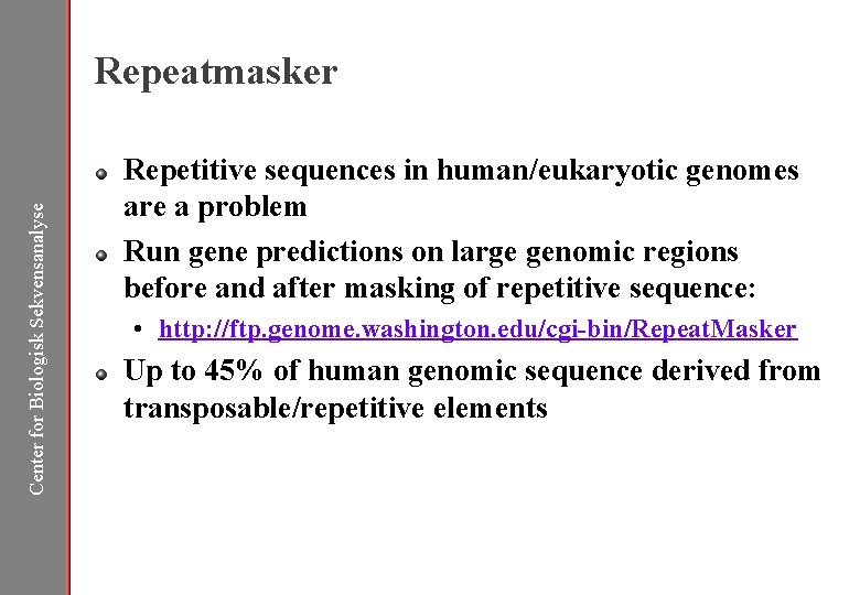 Center for Biologisk Sekvensanalyse Repeatmasker Repetitive sequences in human/eukaryotic genomes are a problem Run