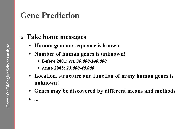 Gene Prediction Center for Biologisk Sekvensanalyse Take home messages • Human genome sequence is