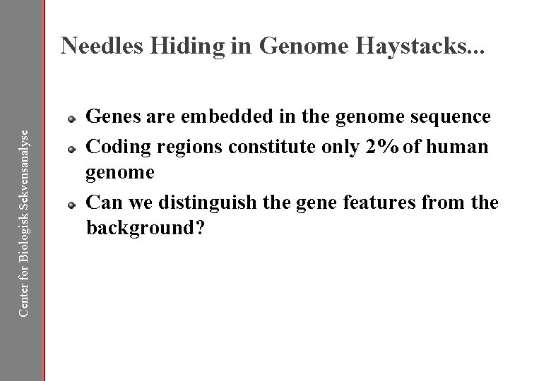 Center for Biologisk Sekvensanalyse Needles Hiding in Genome Haystacks. . . Genes are embedded