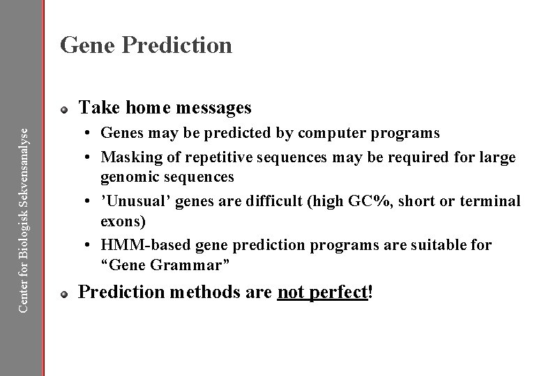 Gene Prediction Center for Biologisk Sekvensanalyse Take home messages • Genes may be predicted