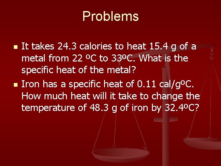 Problems n n It takes 24. 3 calories to heat 15. 4 g of