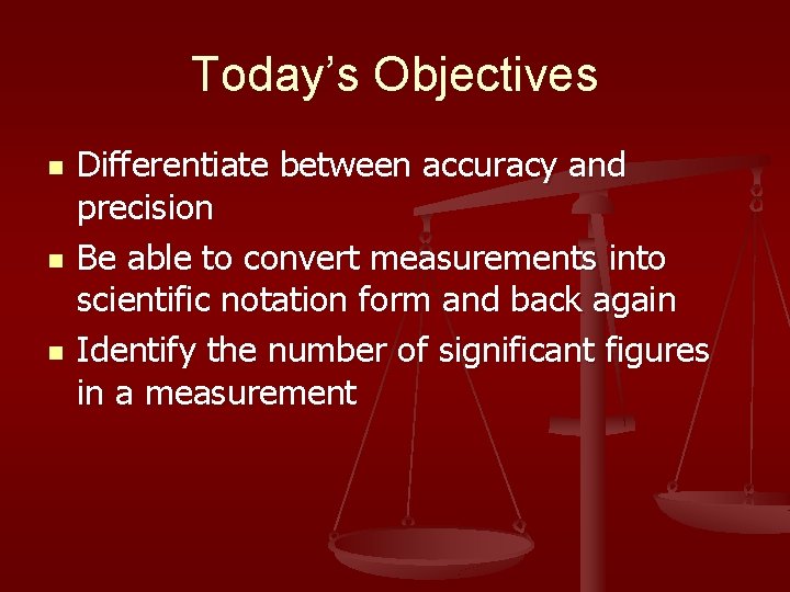 Today’s Objectives n n n Differentiate between accuracy and precision Be able to convert