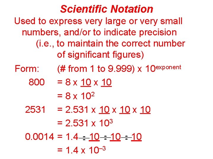 Scientific Notation Used to express very large or very small numbers, and/or to indicate