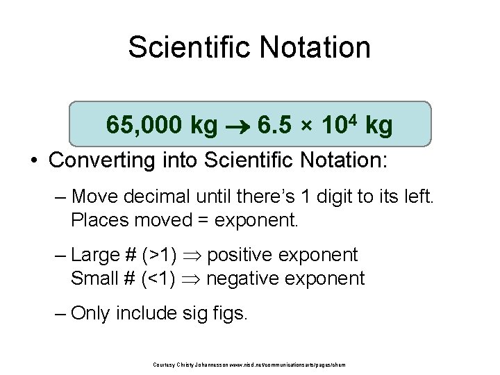 Scientific Notation 65, 000 kg 6. 5 × 104 kg • Converting into Scientific