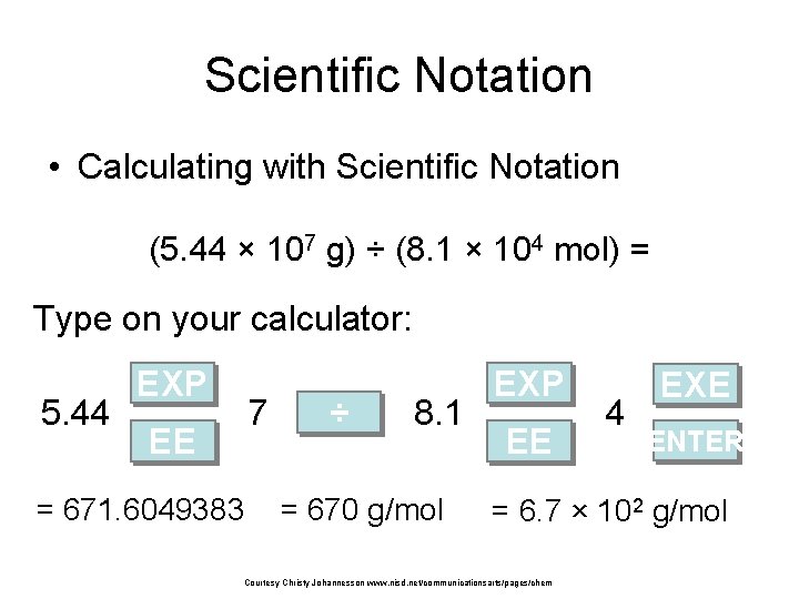 Scientific Notation • Calculating with Scientific Notation (5. 44 × 107 g) ÷ (8.
