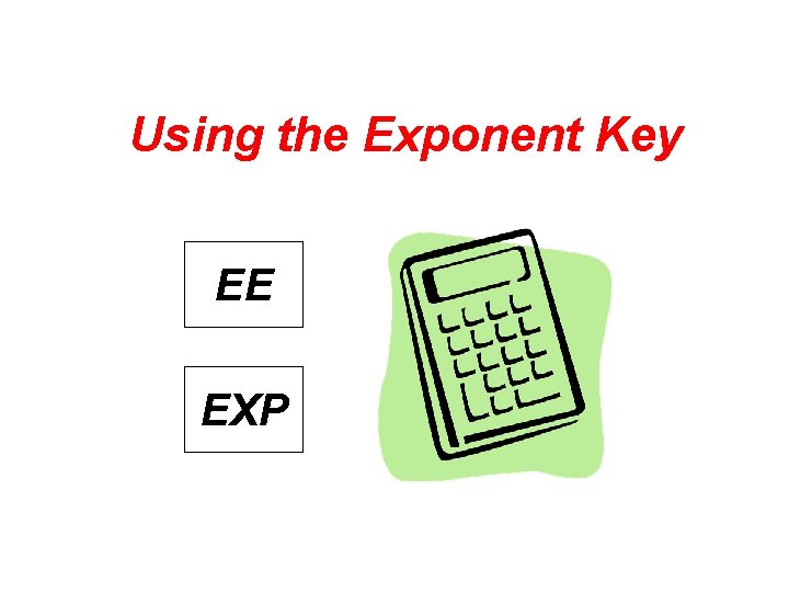 Using the Exponent Key EE EXP 