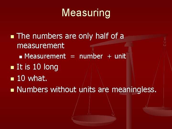 Measuring n The numbers are only half of a measurement n Measurement = number
