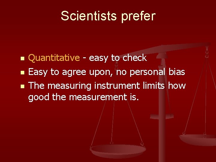 Scientists prefer n n n Quantitative - easy to check Easy to agree upon,