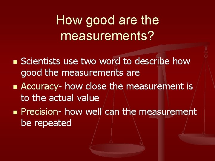 How good are the measurements? n n n Scientists use two word to describe