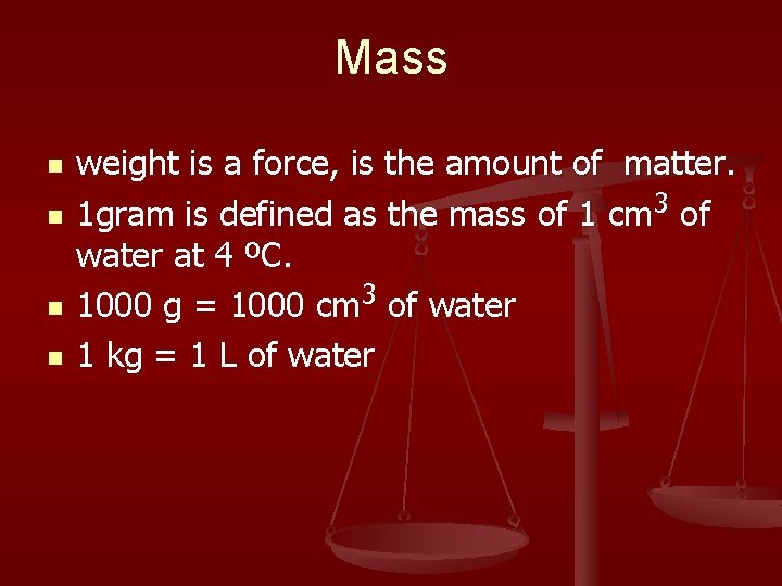 Mass n n weight is a force, is the amount of matter. 1 gram