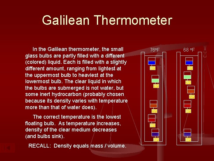 Galilean Thermometer In the Galilean thermometer, the small glass bulbs are partly filled with