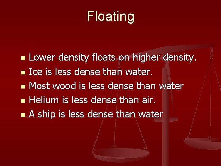 Floating n n n Lower density floats on higher density. Ice is less dense