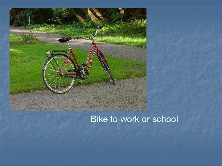 Bike to work or school 