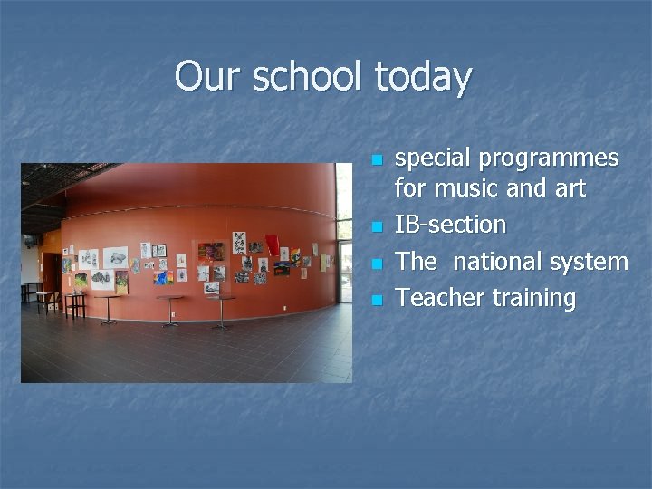 Our school today n n special programmes for music and art IB-section The national
