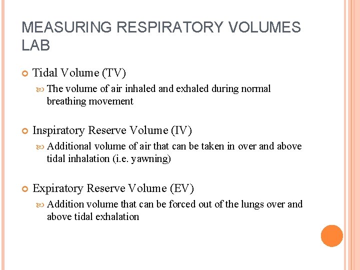 MEASURING RESPIRATORY VOLUMES LAB Tidal Volume (TV) The volume of air inhaled and exhaled