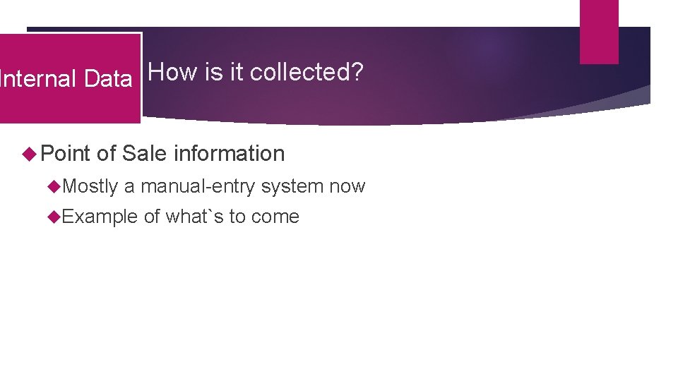Internal Data How is it collected? Point of Sale information Mostly a manual-entry system