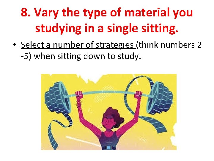 8. Vary the type of material you studying in a single sitting. • Select