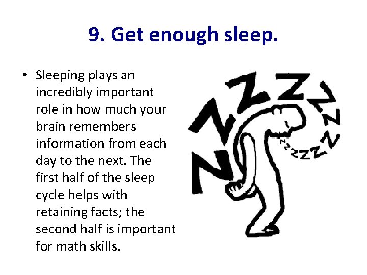9. Get enough sleep. • Sleeping plays an incredibly important role in how much